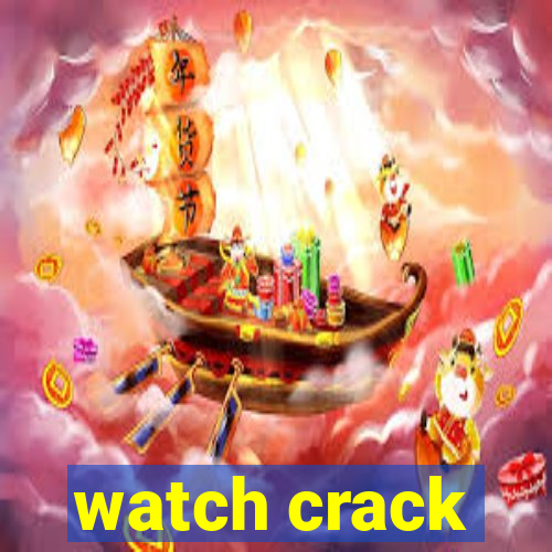 watch crack